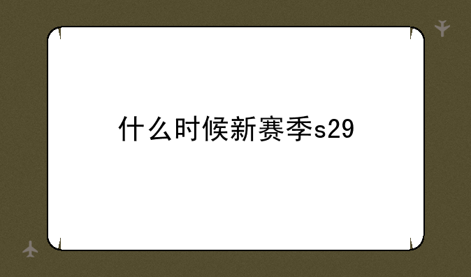 什么时候新赛季s29