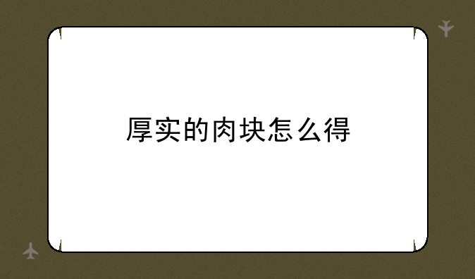 厚实的肉块怎么得