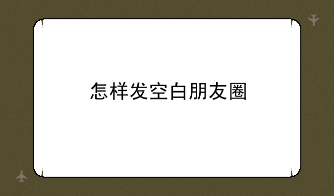 怎样发空白朋友圈