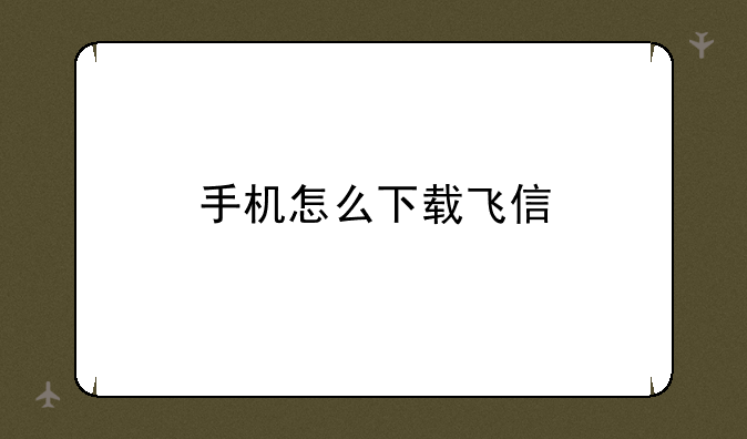 手机怎么下载飞信