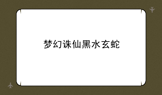 梦幻诛仙黑水玄蛇