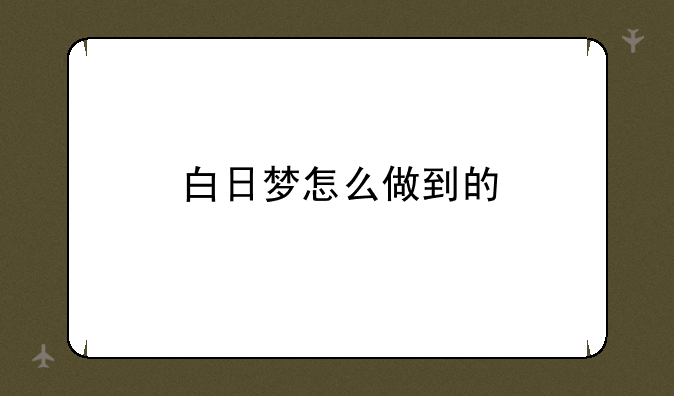 白日梦怎么做到的
