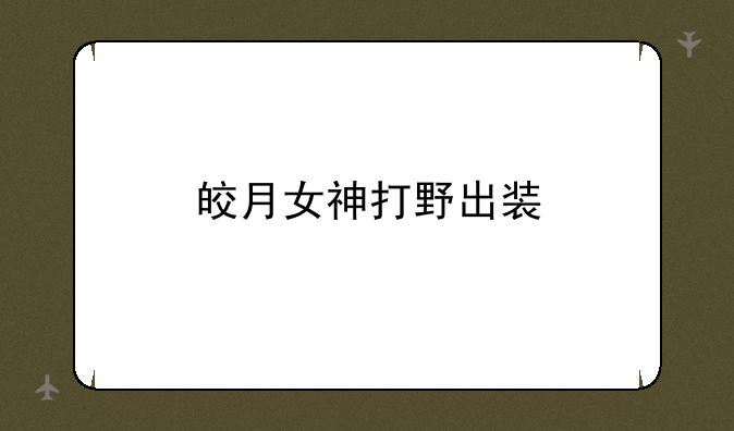 皎月女神打野出装