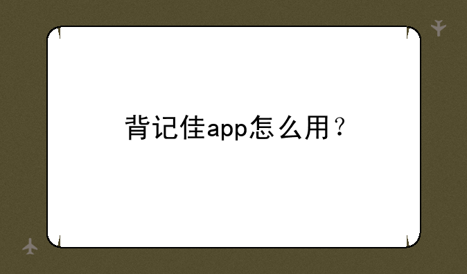 背记佳app怎么用？