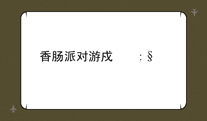 香肠派对游戏玩法