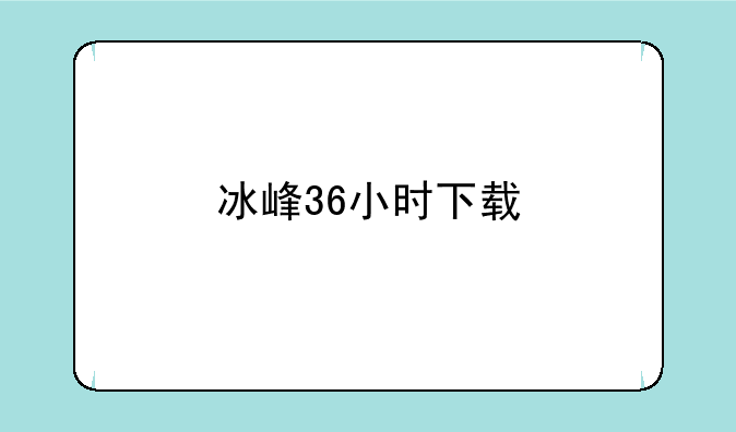 冰峰36小时下载