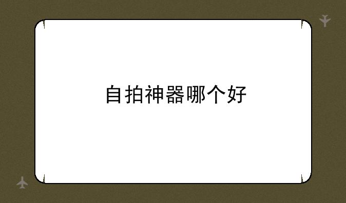 自拍神器哪个好