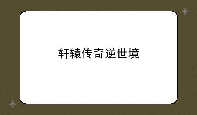 轩辕传奇逆世境