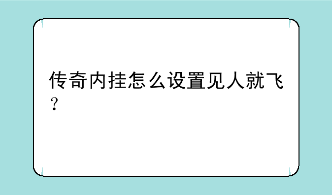 传奇内挂怎么设置见人就飞？