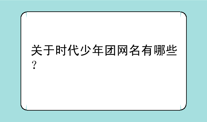 关于时代少年团网名有哪些？