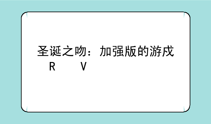 圣诞之吻：加强版的游戏攻略