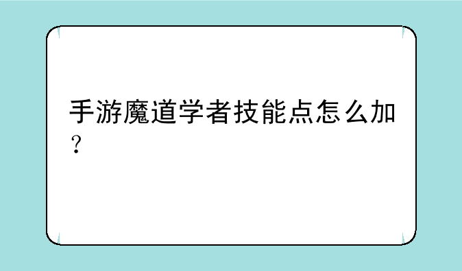 手游魔道学者技能点怎么加？