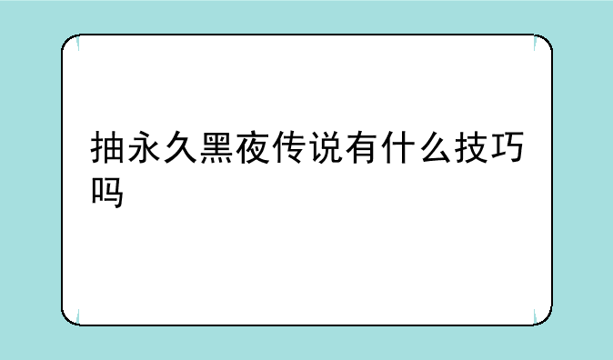 抽永久黑夜传说有什么技巧吗
