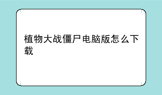 植物大战僵尸电脑版怎么下载