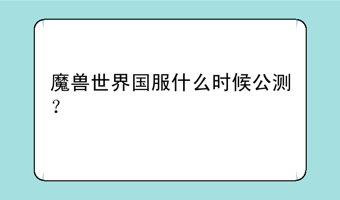 魔兽世界国服什么时候公测？