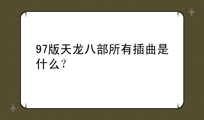 97版天龙八部所有插曲是什么？