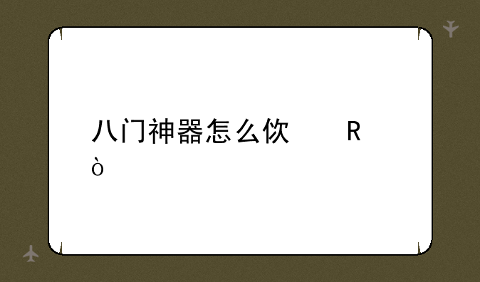 八门神器怎么使用？
