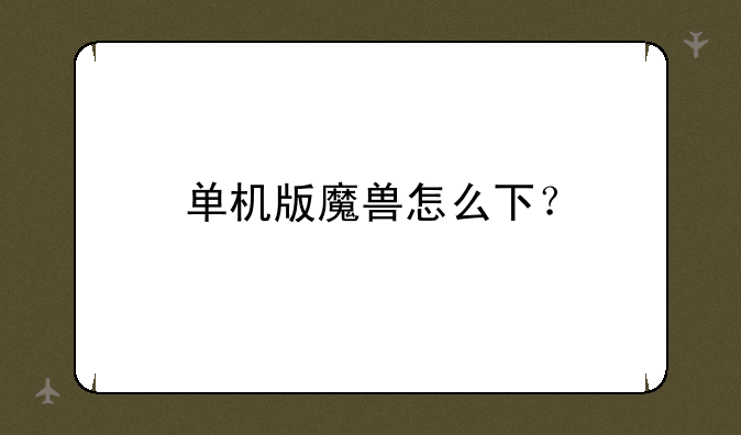 单机版魔兽怎么下？