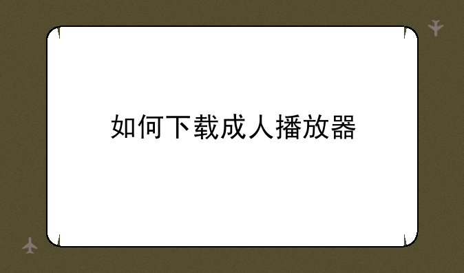 如何下载成人播放器
