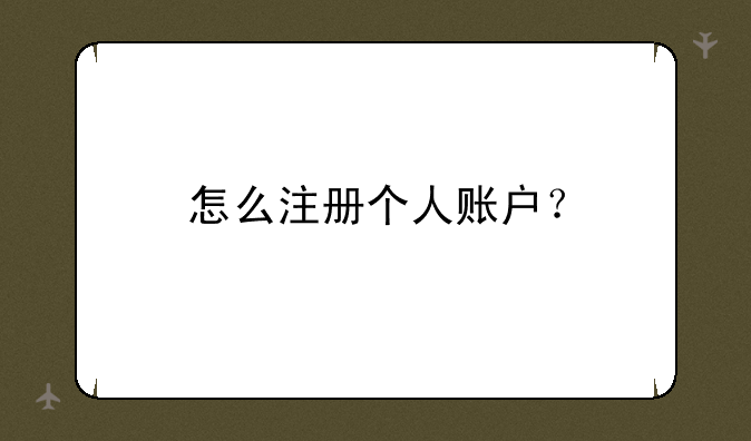 怎么注册个人账户？