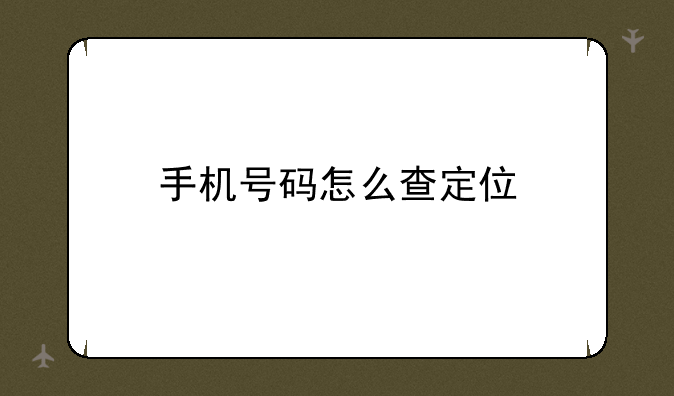 手机号码怎么查定位