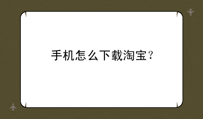 手机怎么下载淘宝？