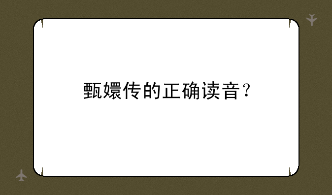 甄嬛传的正确读音？