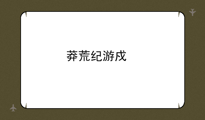 莽荒纪游戏剧情介绍