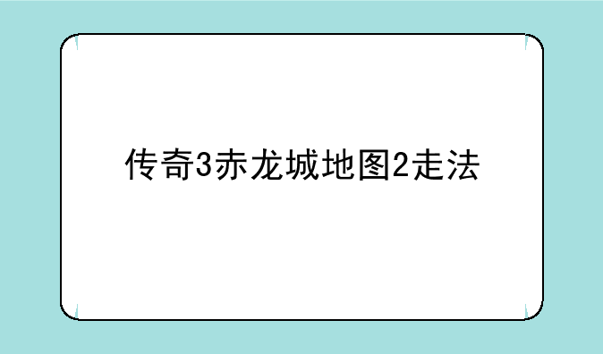 传奇3赤龙城地图2走法
