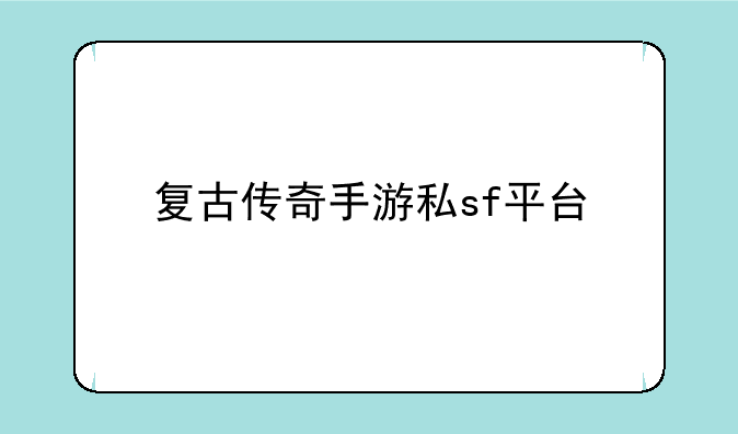 复古传奇手游私sf平台