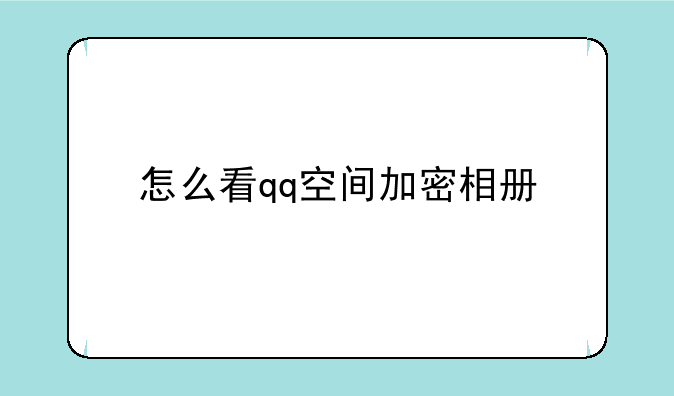 怎么看qq空间加密相册