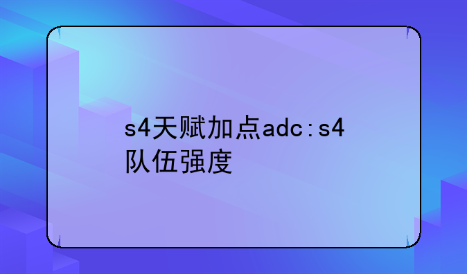 s4天赋加点adc:s4队伍强度