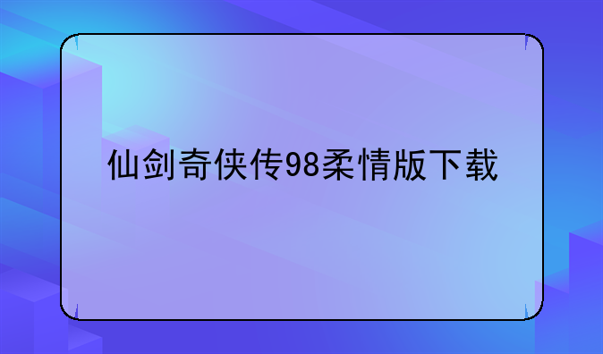 仙剑奇侠传98柔情版下载