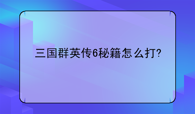 三国群英传6秘籍怎么打?