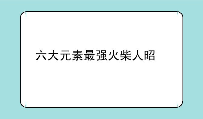六大元素最强火柴人是谁