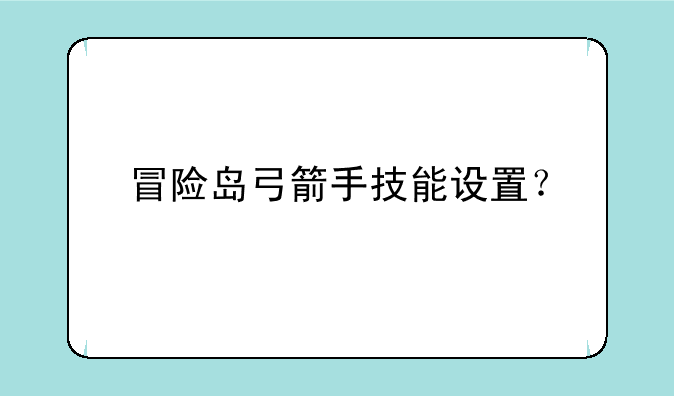 冒险岛弓箭手技能设置？