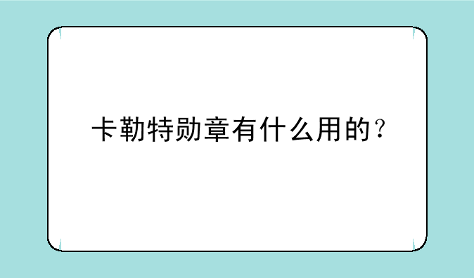 卡勒特勋章有什么用的？
