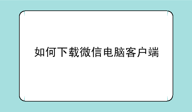 如何下载微信电脑客户端