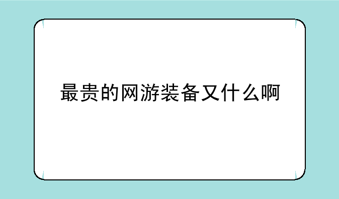 最贵的网游装备又什么啊
