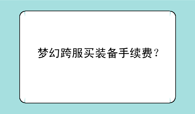 梦幻跨服买装备手续费？