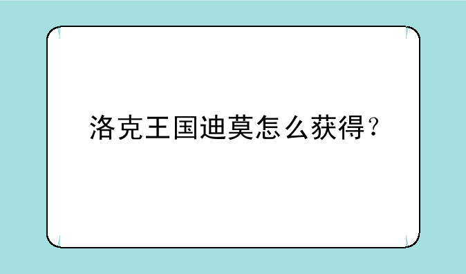洛克王国迪莫怎么获得？