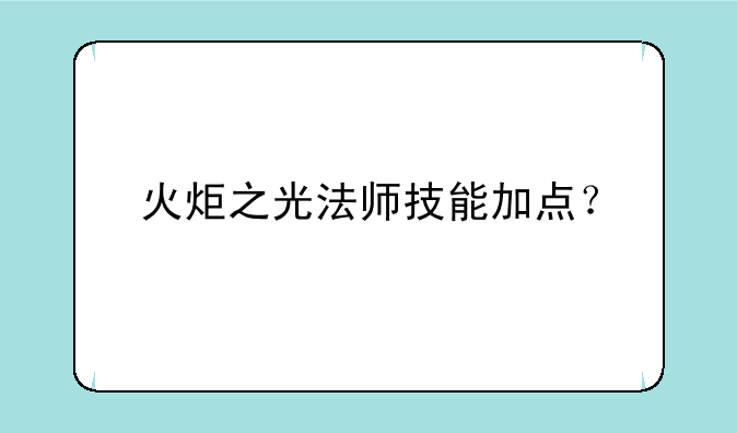 火炬之光法师技能加点？