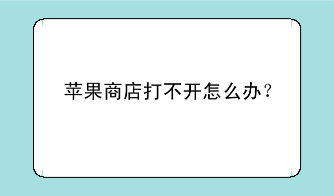 苹果商店打不开怎么办？