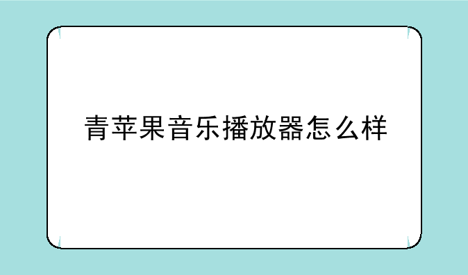 青苹果音乐播放器怎么样