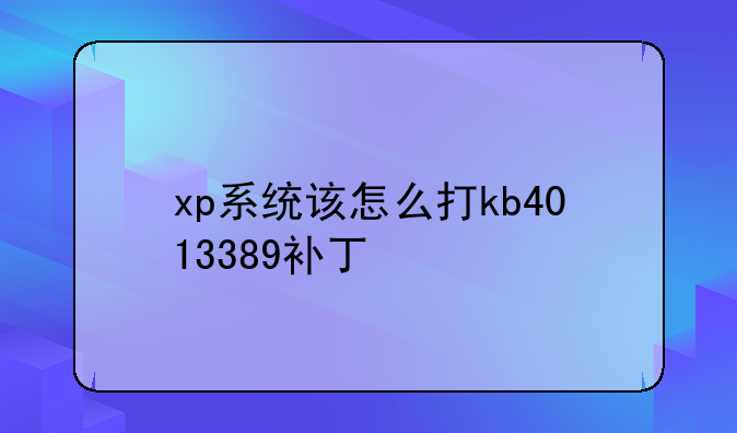 xp系统该怎么打kb4013389补丁
