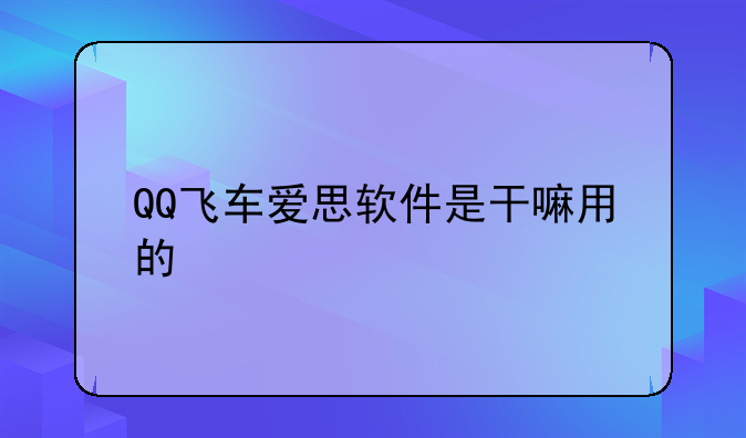 QQ飞车爱思软件是干嘛用的