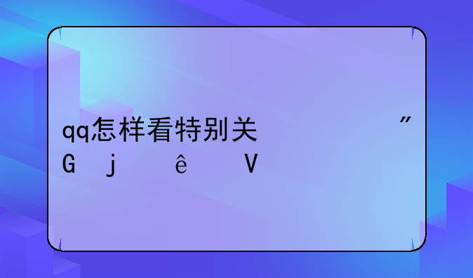 qq怎样看特别关心我的人数
