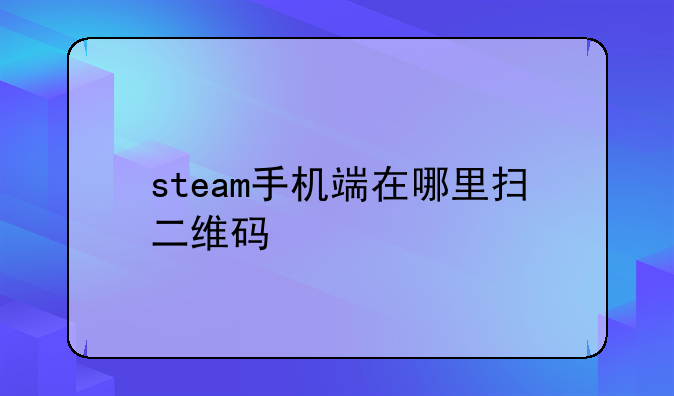 steam手机端在哪里扫二维码