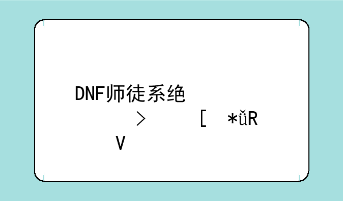 DNF师徒系统详解及奖励攻略