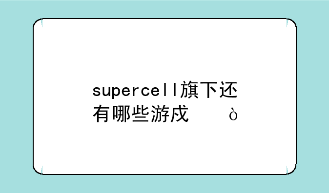 supercell旗下还有哪些游戏？
